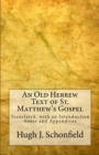 Image for Old Hebrew Text of St. Matthew&#39;s Gospel: Translated, With an Introduction Notes and Appendices