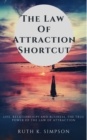 Image for Law of Attraction Shortcut: Life, Relationships and Business. The True Power of the Law of Attraction