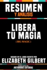 Image for Resumen Y Analisis: Libera Tu Magia (Big Magic) - Basado En El Libro Escrito Por Elizabeth Gilbert