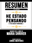 Image for Resumen Extendido: He Estado Pensando (I&#39;ve Been Thinking) - Basado En El Libro De Maria Shriver