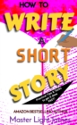 Image for How To Write A Short Story: Practical Tips &amp; Tacks to Get It Done FAST!