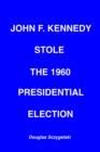 Image for John F. Kennedy Stole the 1960 Presidential Election