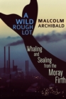 Image for Wild Rough Lot: Whaling And Sealing From The Moray Firth