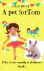 Image for Pet for Tom (This Is Not Exactly a Children&#39;s Book): TOM, THE TIK-TOKER PIG, #1