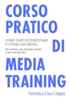 Image for Corso Pratico Di Media Training. Come Farti Intervistare E Citare Dai Media. Per Politici, Ceo E Business Leader. E Per Tutti Gli Altri