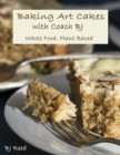Image for Baking Art Cakes With Coach BJ: Whole Food, Plant-Based