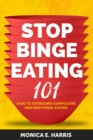 Image for Stop Binge Eating 101: How to Overcome Compulsive and Emotional Eating
