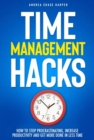 Image for Time Management Hacks: How to Stop Procrastinating, Increase Productivity and Get More Done in Less Time