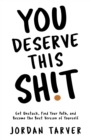Image for You Deserve This Sh!t: Get Unstuck, Find Your Path, and Become the Best Version of Yourself