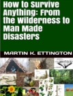 Image for How to Survive Anything: From the Wilderness to Man Made Disasters