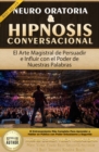 Image for Neuro Oratoria &amp; Hipnosis Conversacional El Arte Magistral De Persuadir E Influir Con El Poder De Nuestras Palabras