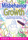 Image for Misbehavior Is Growth: An Observant Parent's Guide to Three Year Olds