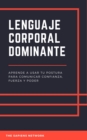 Image for Lenguaje Corporal Dominante: Aprende A Usar Tu Postura Para Comunicar Confianza, Fuerza Y Poder