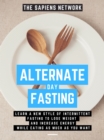 Image for Alternate Day Fasting: Learn A New Style Of Intermittent Fasting To Lose Weight And Increase Energy While Eating As Much As You Want