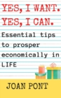 Image for Yes, I Want. Yes, I Can. Essential Tips to Prosper Economically in Your Life