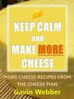 Image for Keep Calm and Make More Cheese: More Cheese Recipes from the Cheeseman