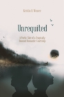Image for Unrequited: A Poetic Tale of a Tragically Doomed Romantic Courtship
