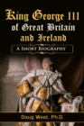 Image for King George III of Great Britain and Ireland: A Short Biography