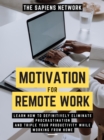 Image for Motivation For Remote Work: Learn How To Definitively Eliminate Procrastination And Triple Your Productivity While Working From Home