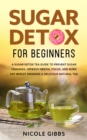 Image for Sugar Detox for Beginners: Sugar Detox Tea Guide to Prevent Cravings, Improve Mental Focus, and Burn Fat Whilst Drinking a Delicious Natural Tea