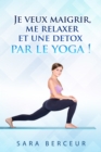 Image for Je Veux Maigrir, Me Relaxer Et Une Detox, Par Le Yoga !