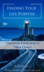 Image for Finding Your Life Purpose: Uncover Your Soul&#39;s True Goals