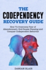 Image for Codependency Recovery Guide: How to Overcome Fear of Abandonment, End People Pleasing and Conquer Codependent Behavior