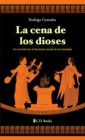 Image for La Cena De Los Dioses. Un Recorrido Por El Fascinante Mundo De Las Mitologias
