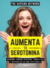 Image for Aumenta Tu Serotonina: Aprende Formas Rapidas, Sencillas Y Naturales De Multiplicarla