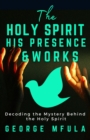 Image for Holy Spirit, His Presence &amp; Works