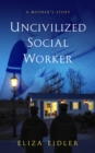 Image for Uncivilized Social Worker: A Mother&#39;s Story
