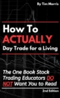 Image for How to Actually Day Trade for A Living: The One Book Stock Trading Educators Do Not Want You to Read