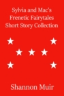 Image for Sylvia and Mac&#39;s Frenetic Fairytales Short Story Collection
