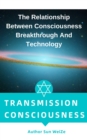 Image for Transmission Of Consciousness The Relationship Between Consciousness Breakthrough And Technology