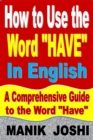 Image for How to Use the Word &quot;Have&quot; In English: A Comprehensive Guide to the Word &quot;Have&quot;
