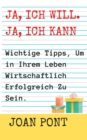 Image for Ja, Ich Will. Ja, Ich Kann. Wichtige Tipps, Um in Ihrem Leben Wirtschaftlich Erfolgreich Zu Sein