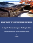 Image for Expect the Unexpected: An Expats View on Living and Working in China &quot;A Teachers Perspective on the Road to Something Possible&quot;