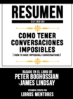 Image for Resumen Extendido: Como Tener Conversaciones Imposibles (How To Have Impossible Conversations) - Basado En El Libro De Peter Boghossian Y James Lindsay