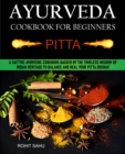 Image for Ayurveda Cookbook For Beginners: Pitta: A Sattvic Ayurvedic Cookbook Backed by the Timeless Wisdom of Indian Heritage to Balance and Heal Your Pitta Dosha!!