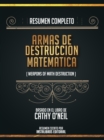 Image for Resumen Completo: Armas De Destruccion Matematica (Weapons Of Math Destruction) - Basado En El Libro De Cathy O&#39;neil