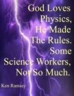 Image for God Loves Physics He Made the Rules. Some Science Workers Not So Much