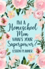 Image for I&#39;m a Homeschool Mom What&#39;s Your Superpower 2022 Planner : Homeschool Planner 2022-2023, Kindergarten Teacher Planner, Daily Planner Book