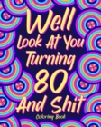 Image for Well Look at You Turning 80 and Shit Coloring Book : Grandma Grandpa 80th Birthday Gift, Funny Quote Coloring Page, 40s Painting