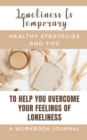 Image for Loneliness Is Temporary - Healthy Strategies And Tips To Help You Overcome Your Feelings Of Loneliness A Workbook