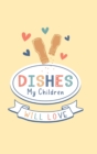 Image for Dishes My Children Will Love : Food Journal Hardcover, Meal 60 Recipes Planner, Daily Food Tracker, Food Log