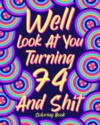 Image for Well Look at You Turning 74 and Shit : Coloring Books for Adults, 74th Birthday Gift for Dad, Sarcasm Quotes