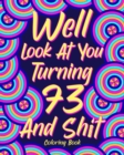 Image for Well Look at You Turning 73 and Shit : Coloring Books for Adults, 73rd Birthday Gift for Her, Sarcasm Quotes Coloring