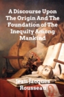 Image for A Discourse Upon The Origin And The Foundation Of The Inequality Among Mankind