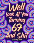 Image for Well Look at You Turning 67 and Shit : Coloring Books for Adults, 67th Birthday Gift for Her, Sarcasm Quotes Coloring