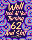 Image for Well Look at You Turning 62 and Shit : Coloring Books for Adults, Sarcasm Quotes Coloring Book, Birthday Coloring